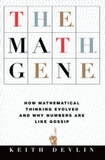 The Math Gene: How Mathematical Thinking Evolved And Why Numbers Are Like Gossip - Keith Devlin