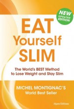 Eat Yourself Slim: The World's BEST Method to Lose Weight and Stay Slim - Michel Montignac