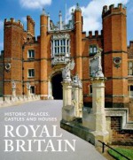 Royal Britain: Historic Palaces, Castles and Houses - Jane Struthers