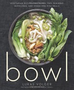 Bowl: Vegetarian Recipes for Ramen, Pho, Bibimbap, Dumplings, and Other One-Dish Meals - Michael Harlan Turkell, Lukas Volger