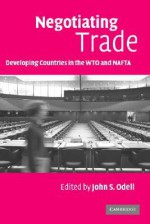 Negotiating Trade: Developing Countries in the Wto and NAFTA - John S. Odell