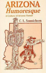 Arizona Humoresque: A Century of Arizona Humor - C.L. Sonnichsen, Jim Villoughay