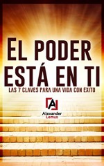 El Poder está en Ti: Las 7 claves para una vida con éxito (Los Secretos del Poder nº 1) (Spanish Edition) - Alexander Lemus