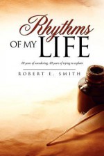 Rhythms of My Life - Robert E. Smith