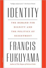 Identity: The Demand for Dignity and the Politics of Resentment - Francis Fukuyama