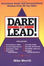 Dare to Lead: Uncommon Sense and Unconventional Wisdom from 50 Top CEOs - Mike Merrill