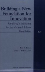 Building a New Foundation for Innovation: Results of a Workshop for the National Science Foundation - Eric V. Larson, Irene T. Brahmakulam, R. S. Silberglitt