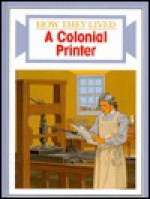 A Colonial Printer (How They Lived) - Jon Zonderman