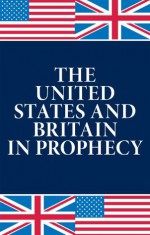 The United States and Britain In Prophecy - Herbert W. Armstrong, Philadelphia Church of God