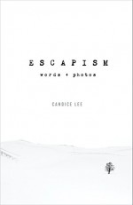 Escapism: Words + Photos - Candice Lee, Candice Lee