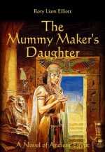 The Mummy Maker's Daughter - A Novel in Ancient Egypt (The Thebes Chronicles) - Rory Liam Elliott