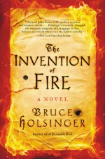 The Invention of Fire: A Novel - Bruce Holsinger