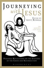 Journeying with Jesus: Personal Reflections on the Stations of the Cross and Resurrection: The Mowbray Lent Book 2013 - Lucy Russell, James Edgar