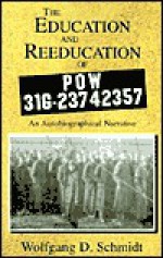 The Education and Reeducation of POW 31G-23742357: An Autobiographical Narrative - Wolfgang Schmidt