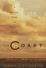 The Coast: A Journey Down the Atlantic Shore - Joseph J. Thorndike Jr.