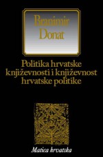 Politika hrvatske književnosti i književnost hrvatske politike - Branimir Donat