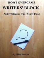 How I Overcame Writers' Block And 100 Reasons Why I Nearly Didn't - Gillian Rogerson