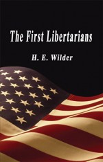 The First Libertarians - H.E. Wilder