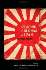 Reading Colonial Japan: Text, Context, and Critique - Michele Mason, Helen Lee