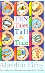 Ten Tales Tall And True - Alasdair Gray