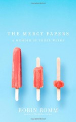 The Mercy Papers - Robin Romm