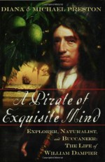 A Pirate of Exquisite Mind: Explorer, Naturalist, and Buccaneer: The Life of William Dampier - Diana Preston, Michael Preston