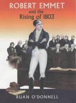 Robert Emmet and the Rising of 1803 - Ruán O'Donnell