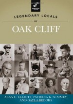 Legendary Locals of Oak Cliff - Alan C. Elliott, Patricia K. Summey, Gayla Brooks