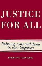 Justice for All: Reducing Costs and Delay in Civil Litigation - Brookings Institution, Brookings Task Force On Civil Justice Re