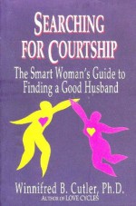 Searching for courtship: The smart woman's guide to finding a good husband - Winnifred Berg Cutler