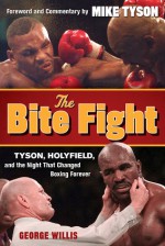 The Bite Fight: Tyson, Holyfield and the Night That Changed Boxing Forever - George Willis