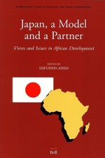 Japan, a Model and a Partner: Views and Issues in African Development - Seifudein Adem