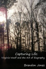 Capturing Life: Virginia Woolf and the Art of Biography - Brandon Jones