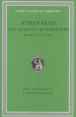 The Learned Banqueters, Volume VI: Books 12-13.594b (Loeb Classical Library) - Athenaeus