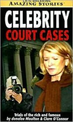 Celebrity Court Cases: Trials of the Rich and Famous - Donalee Moulton, Clare O'Connor