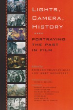 Lights, Camera, History: Portraying the Past in Film - Richard V. Francaviglia, Richard V. Francaviglia, Jerry Rodnitzky