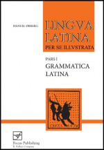 Lingua Latina, Part I: Grammatica Latina I - Hans H. Ørberg, Hans H. Orberg