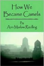 How We Became Camels - Ann Marlow Riedling