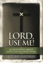 Lord, Use Me: 50 Devotions About Loving God and Serving People - Charles Billingsley