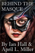 Behind The Masque - April L Miller, Ian Hall, Carolyn Pinard