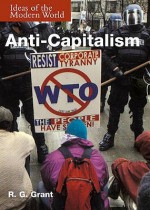 Anti Capitalism (Ideas Of The Modern World) - R.G. Grant