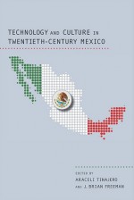 Technology and Culture in Twentieth-Century Mexico - Araceli Tinajero, J. Brian Freeman, Claudia Agostoni, Sandra Aguilar-Rodriguez, Joanne Hershfield, John Mraz, Celeste Gonzalez de Bustamante, Carlos Monsivais Aceves, Naief Yehya, Viviane Mahieux, Ricardo Perez Montfort, Antoni Castells-Talens, Jose Manuel Ramos Rodr