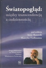 Światopogląd: między transcendencją, a codziennością - Irena Borowik, Henryk Hoffmann