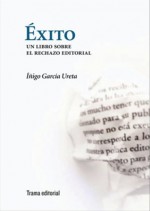 Éxito: Un libro sobre el rechazo editorial - Inigo Garcia Ureta