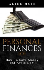 Personal Finances 101: How To Save Money And Avoid Debt - Alice Muir