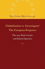 Globalisation vs. Sovereignty? the European Response: The 1997 Rede Lecture and Related Speeches and Articles - Leon Brittan