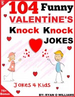 104 Funny Valentine Day Knock Knock Jokes 4 kids: (Joke Book for Kids) (Series 5) (The Joke Book for Kids) - Ryan Williams