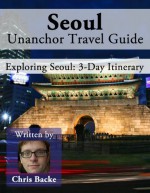 Seoul, South Korea Travel Guide - 3-Day Itinerary - Chris Backe, Unanchor .com