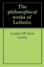 The philosophical works of Leibnitz - Gottfried Wilhelm Leibniz