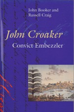 John Croaker: Convict Embezzler - John Booker, Russell Craig